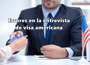 Errores que no debes cometer ante un oficial consular en la entrevista de visa americana