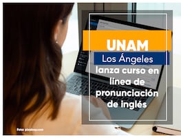UNAM Los Ángeles lanza curso en línea de pronunciación de inglés (requisitos)