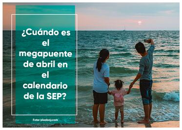 Megapuente de abril 2023: ¿Cuándo es el siguiente fin de semana largo en el calendario de la SEP?