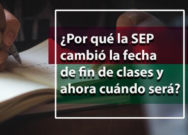 Fin de clases 2023. ¿Por qué la SEP recorrió la fecha de fin de clases? ¿Cuándo será?