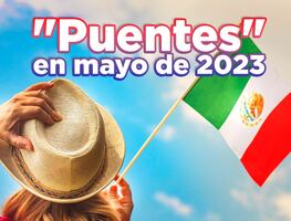 Puente de mayo 2023: Qué días feriados se descansan en México y cuáles no