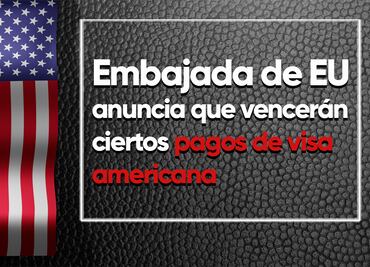 Entérate. Los pagos de visa que VENCERÁN, según la embajada de EU