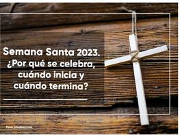 Semana Santa 2023. ¿Por qué se celebra, cuándo inicia y cuándo termina?