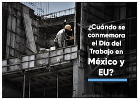 Día del Trabajo 2023: ¿Cuándo se conmemora en México y EU?