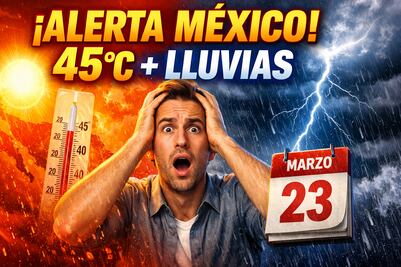 ¡Alerta! Lluvias extremas y calor de hasta 45°C golpean a México hoy 23 de marzo