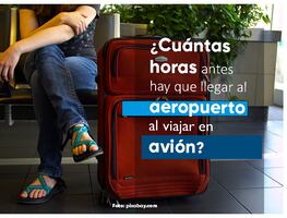 ¿Cuántas horas antes hay que llegar al aeropuerto para viajar?