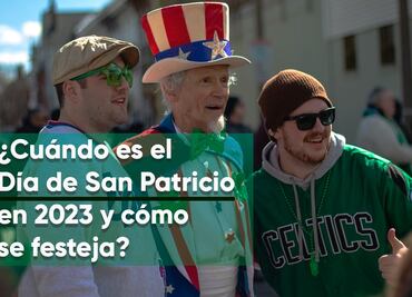 ¿Cuándo es el Día de San Patricio en 2023 y cómo se festeja?
