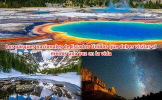 ¡Bellísimos! 7 parques nacionales de Estados Unidos que debes visitar al menos una vez en la vida