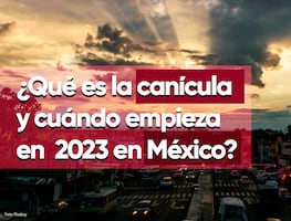 ¿Qué es la canícula y cuándo empieza en 2023 en México?