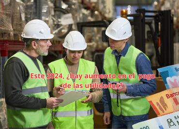 Aumento del Reparto de Utilidades. ¿Aplica para el pago de este 2024?