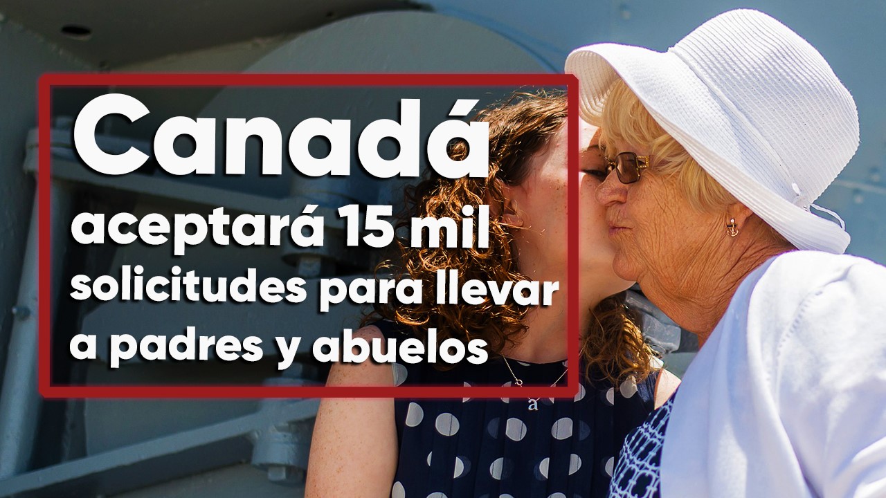 ¡Vivir en Canadá! Aceptarán 15,000 solicitudes para llevar a padres y abuelos